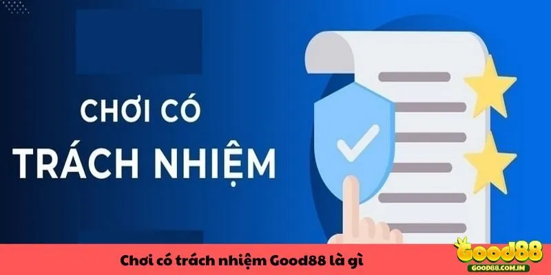 Khái niệm về chơi có trách nhiệm tại Good88